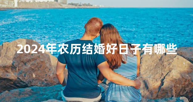 2024年农历结婚好日子有哪些