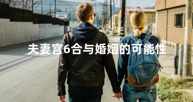 夫妻宫6合与婚姻的可能性