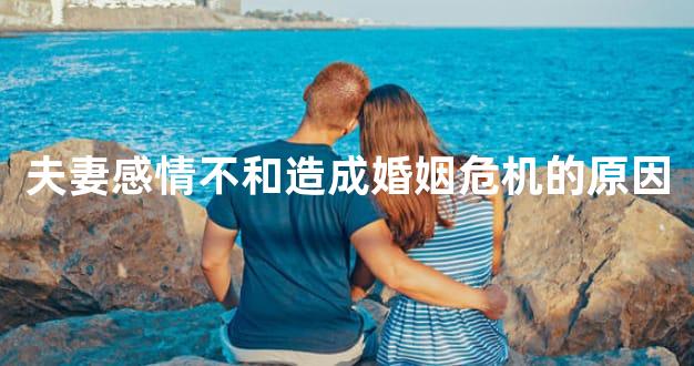 夫妻感情不和造成婚姻危机的原因