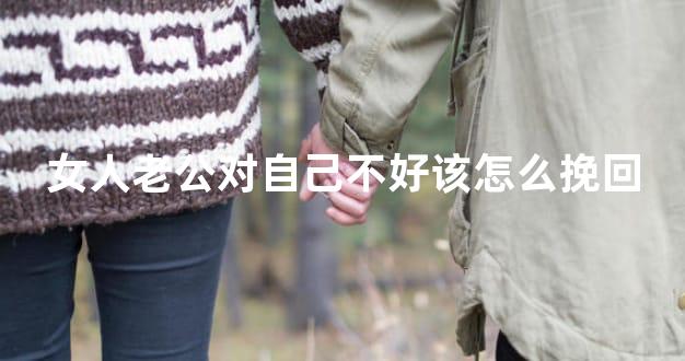 女人老公对自己不好该怎么挽回