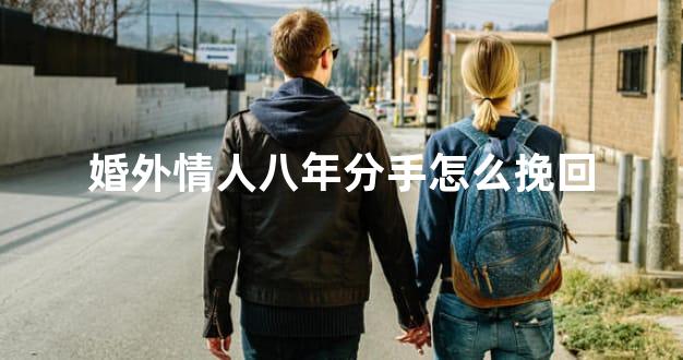 婚外情人八年分手怎么挽回