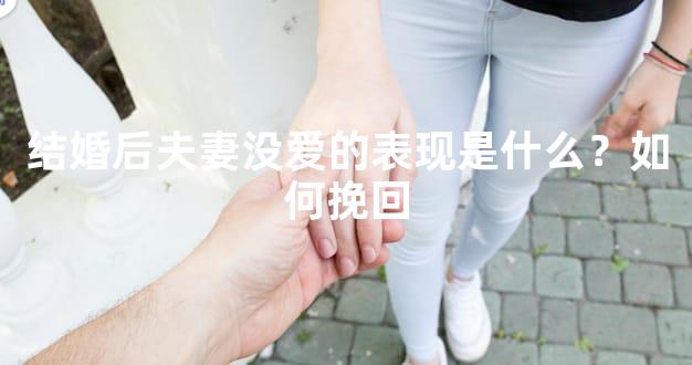 结婚后夫妻没爱的表现是什么？如何挽回