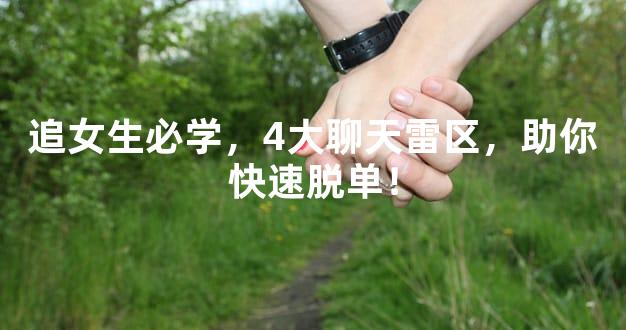 追女生必学，4大聊天雷区，助你快速脱单！